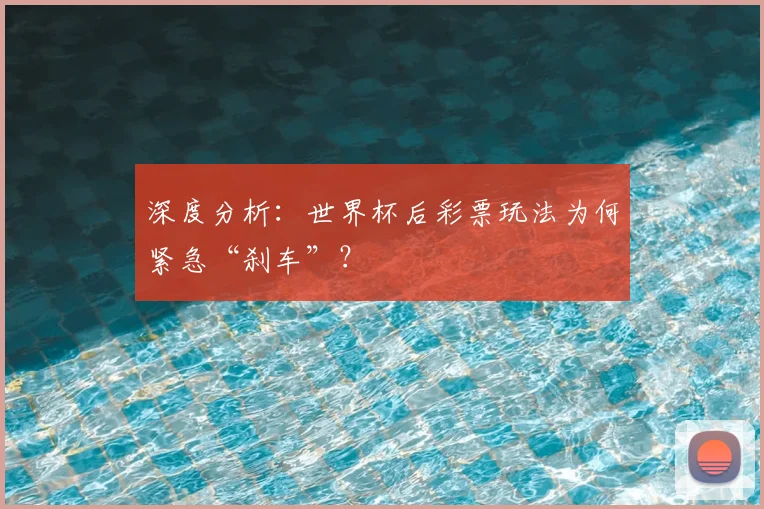 深度分析：世界杯后彩票玩法为何紧急“刹车”？