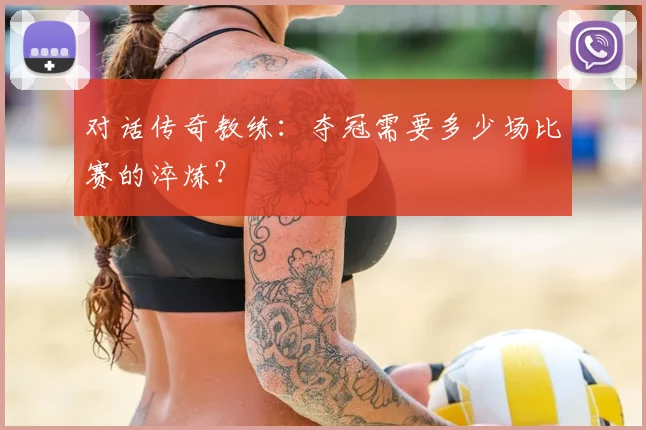 对话传奇教练：夺冠需要多少场比赛的淬炼？